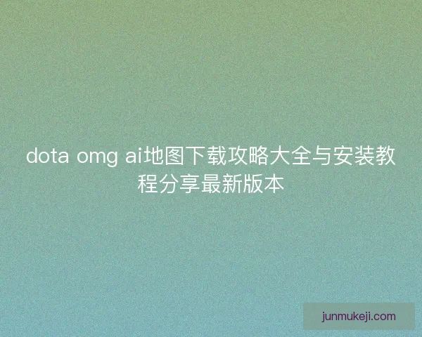 dota omg ai地图下载攻略大全与安装教程分享最新版本